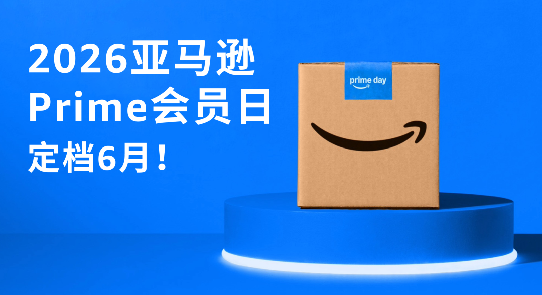 2026 亚马逊 Prime Day 提前至6月